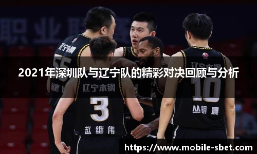 2021年深圳队与辽宁队的精彩对决回顾与分析